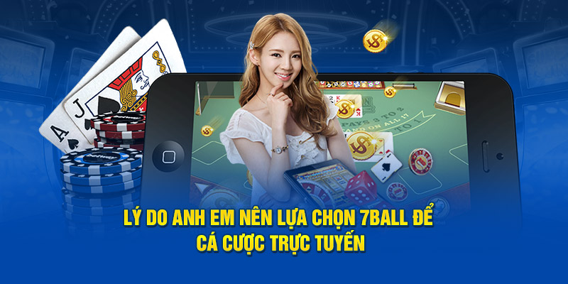 Lý do anh em nên lựa chọn 7Ball để cá cược trực tuyến