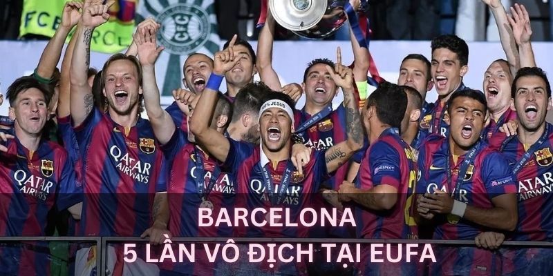 Barcelona - Lừng danh với 5 lần đạt thành tựu vô địch tại UEFA