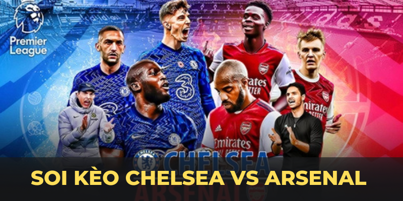 Soi Kèo Chelsea Vs Arsenal